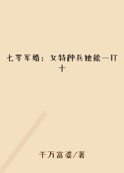 七零军婚：女特种兵她能一打十